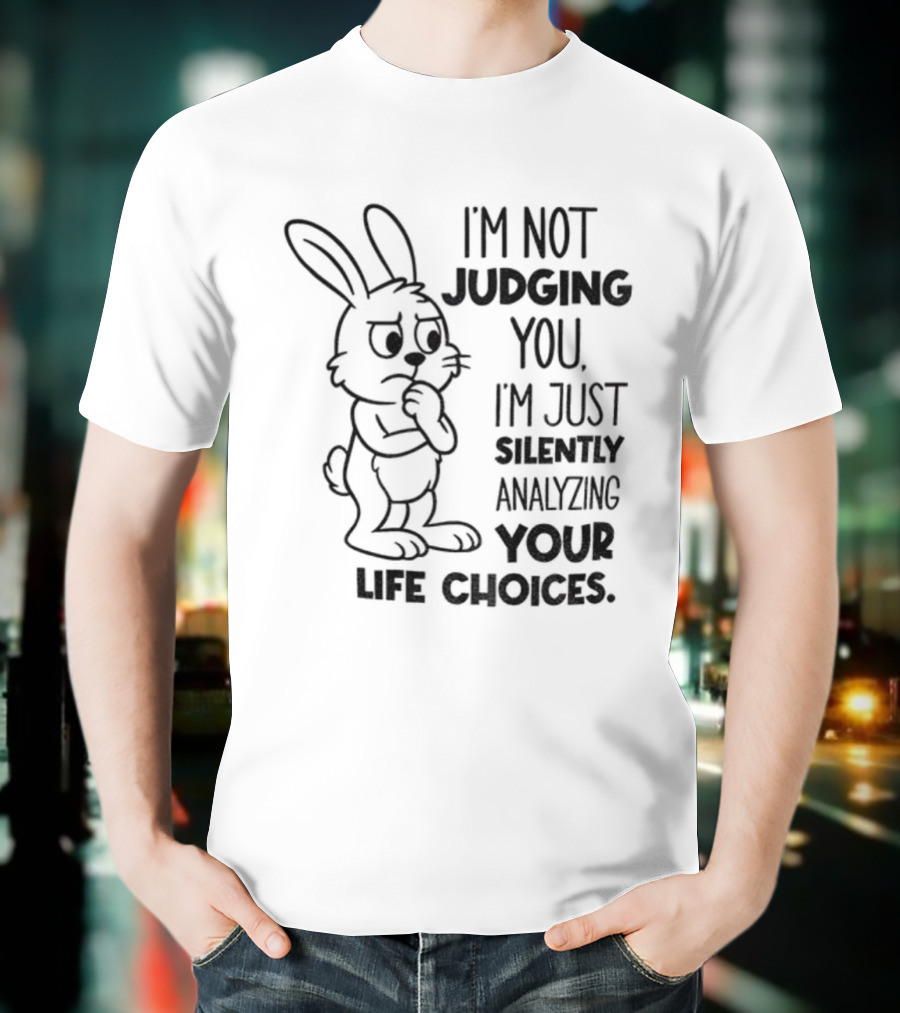 Bunny I'm Not Judging You Silently Analyzing Your Life Choices T-Shirt