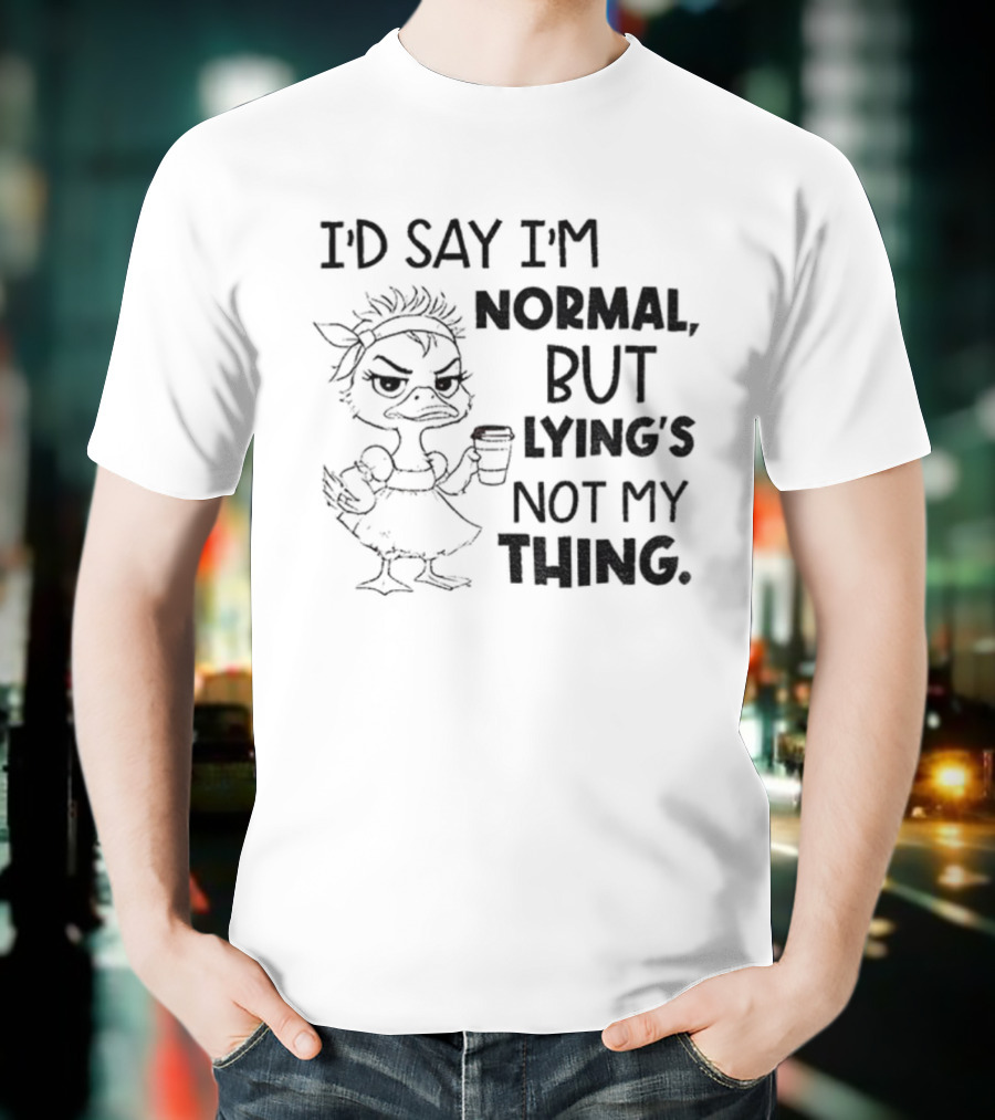 I'D Say I'M Normal, But Lying's Not My Thing Duck Lady Graphic T-Shirt