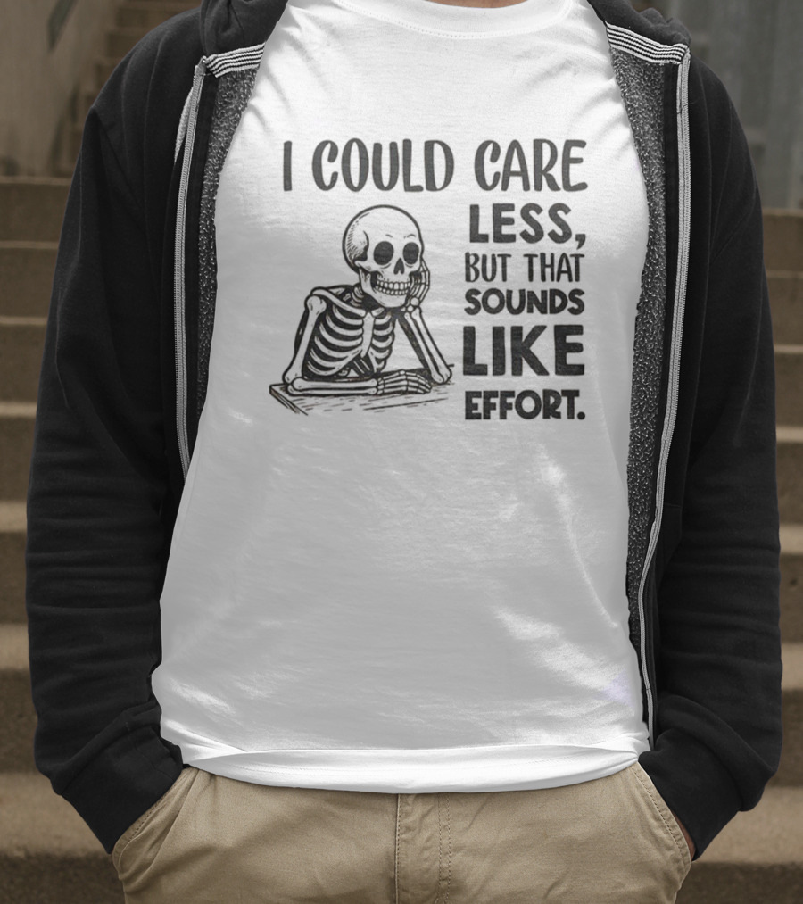 Skeleton I Could Care Less Sounds Like Effort T-Shirt