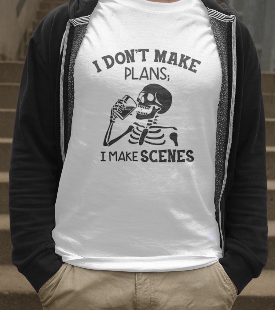 Skeleton Drinking I Don’t Make Plans I Make Scenes T-Shirt