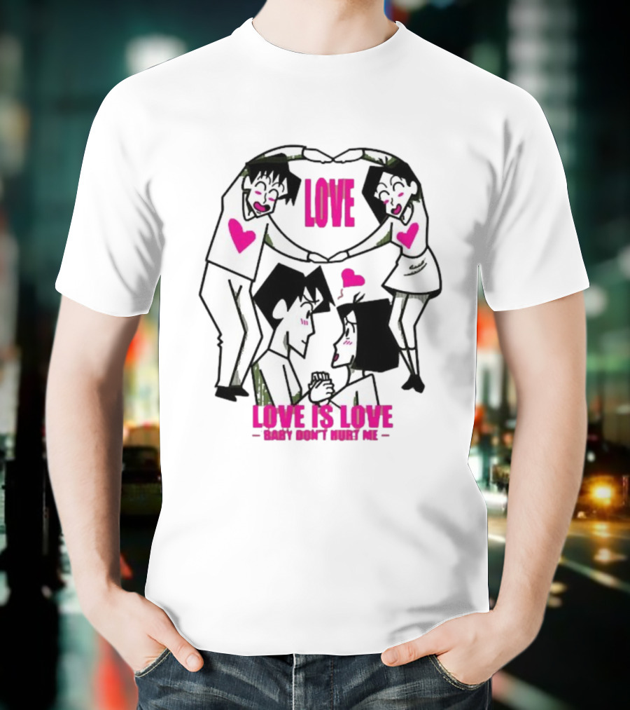 Love Is Love Baby Don't Hurt Me True Love T-Shirt