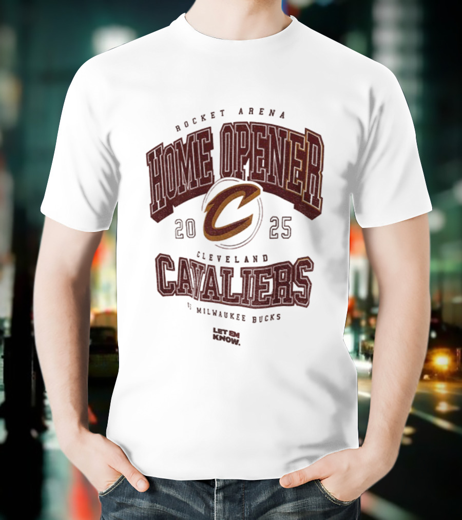 Rocket Arena Cleveland Cavaliers Vs Milwaukee Bucks 2025 Home Opener Let Em Know T-Shirt