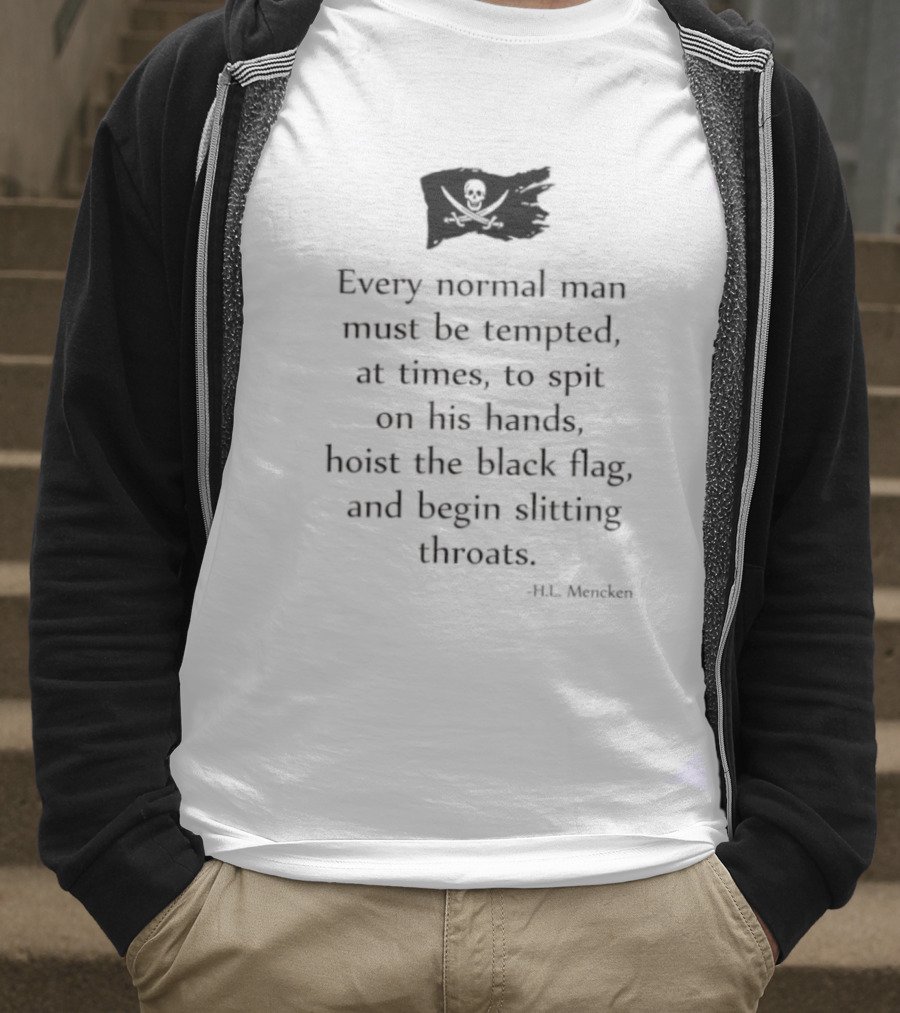 Every Normal Man Must Be Tempted Hoist The Black Flag HL Mencken T-Shirt