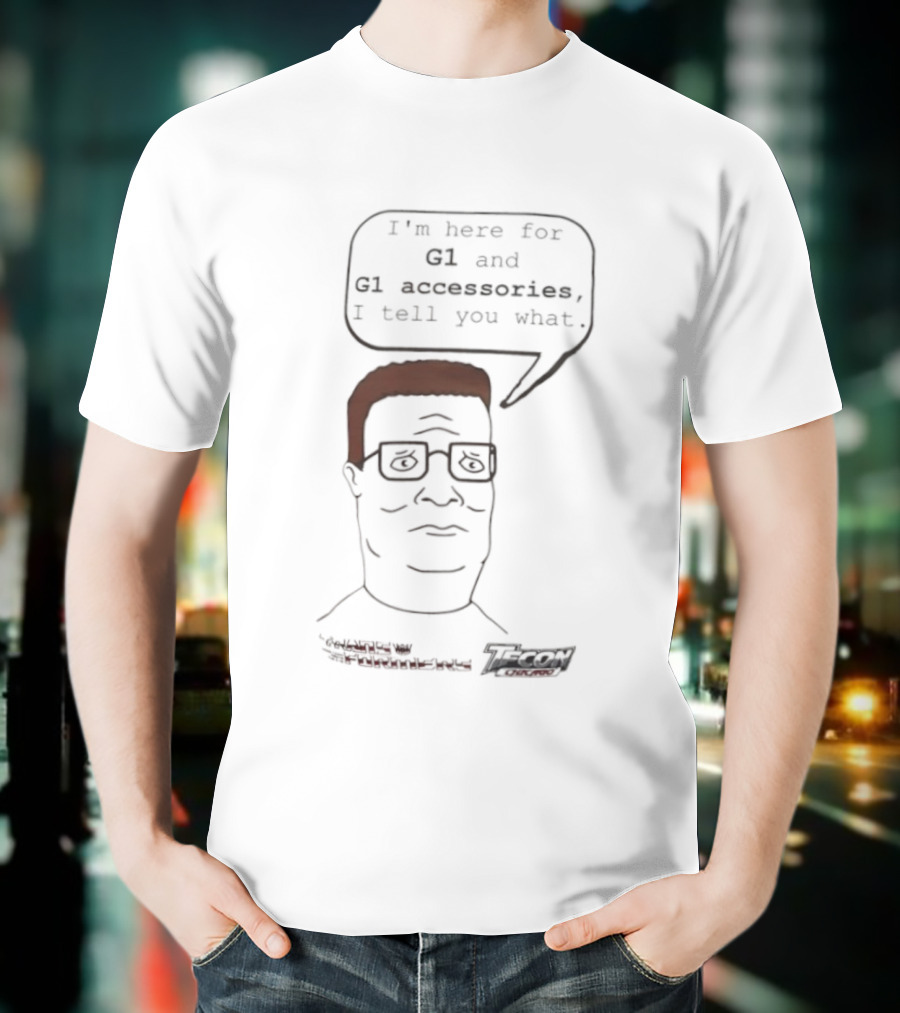 King Of The Hill Hank Hill X Transformers I’m Here For G1 And G1 Accessories I Tell You What T-Shirt