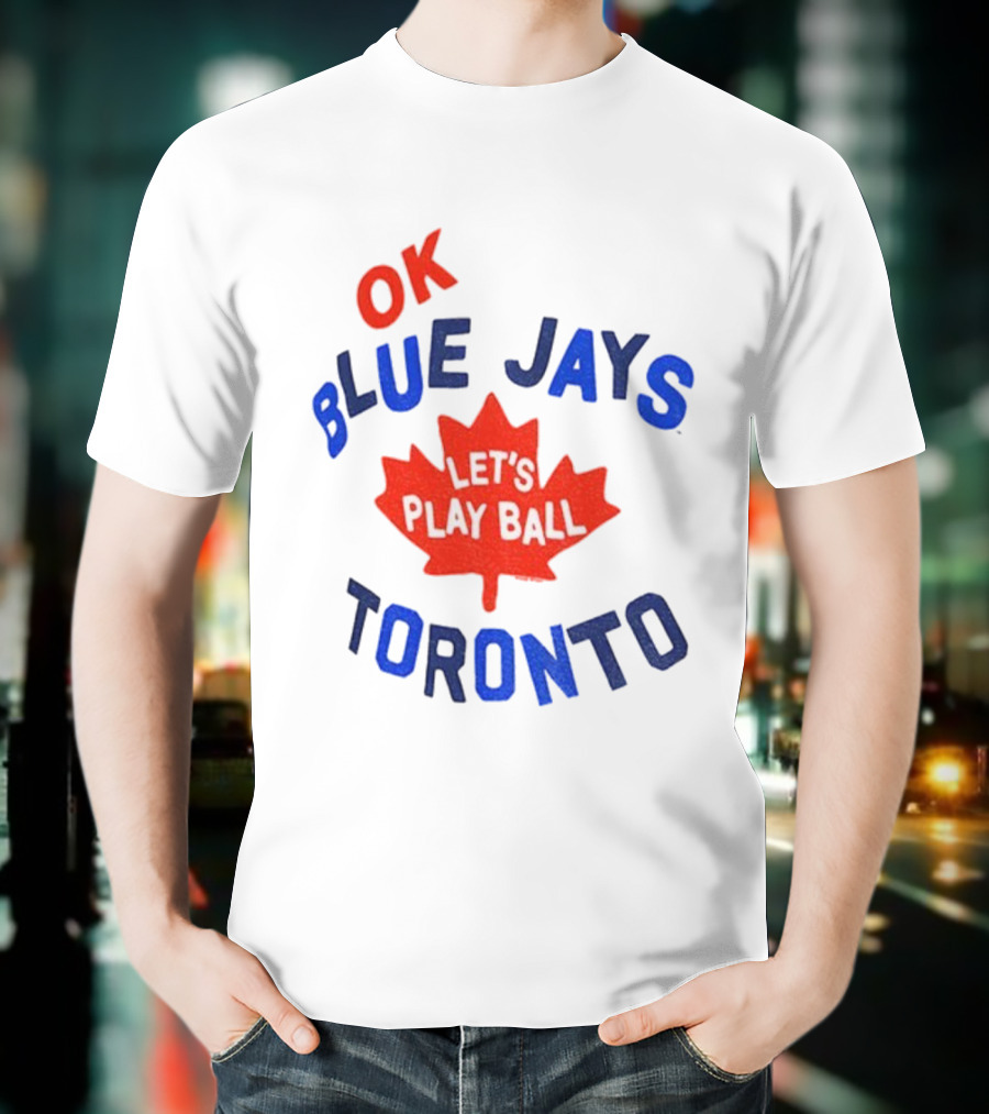 Toronto Blue Jays OK Let's Play Ball Maple Leaf Canada T-Shirt