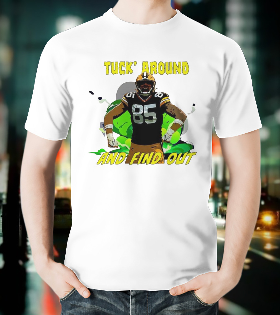 Tuck Around And Find Out Green Bay Packers NFL 85 T-Shirt
