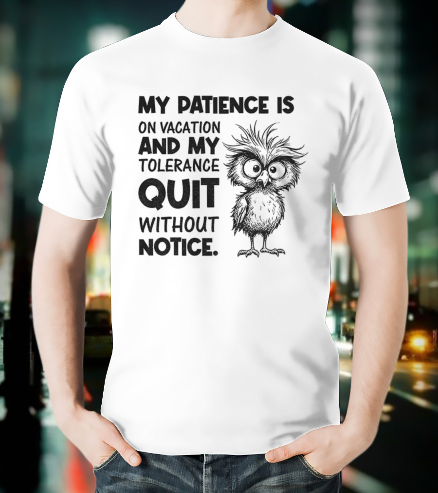My Patience Is On Vacation My Tolerance Quit Without Notice Owl T-Shirt