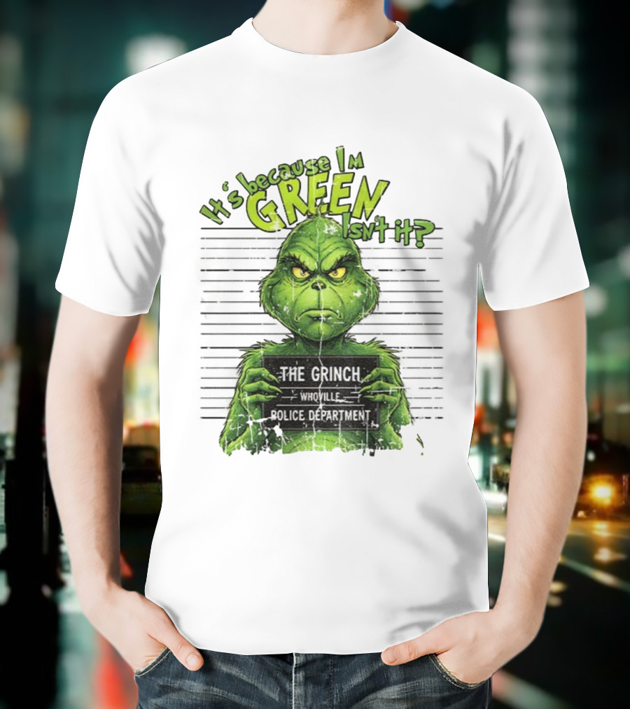 It’s Because I’m Green Isn’t It The Grinch Whoville Police Department Merry Christmas 2025 T-Shirt
