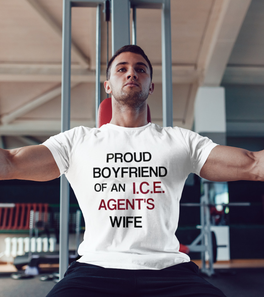 Proud Boyfriend Of An I.C.E. Agent's Wife T-Shirt