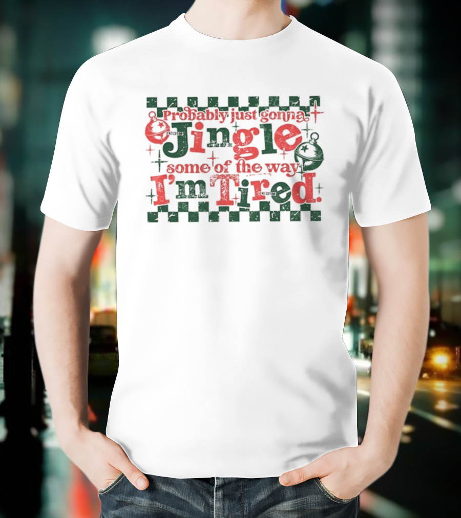Probably Just Gonna Jingle Some Of The Way I'm Tired Funny Christmas Plaid Red Green Bells T-Shirt
