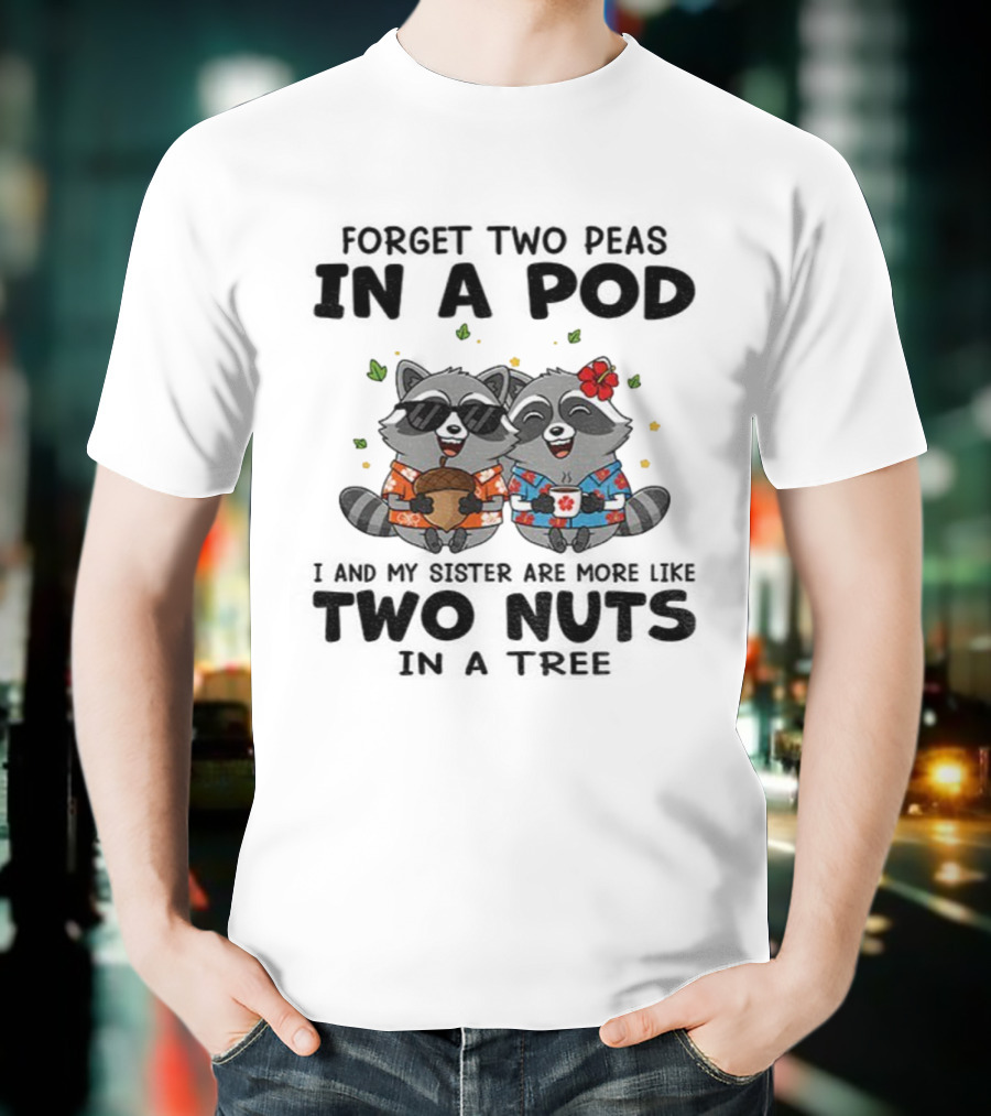 Raccoon Forget Two Peas In A Pod I And My Sister Are More Like Two Nuts Hawaiian S T-Shirt