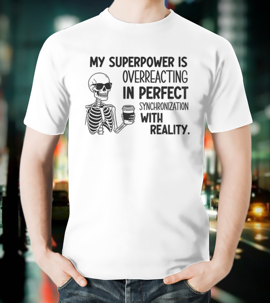 Skeleton Superpower Overreacting Perfect Synchronization Reality T-Shirt