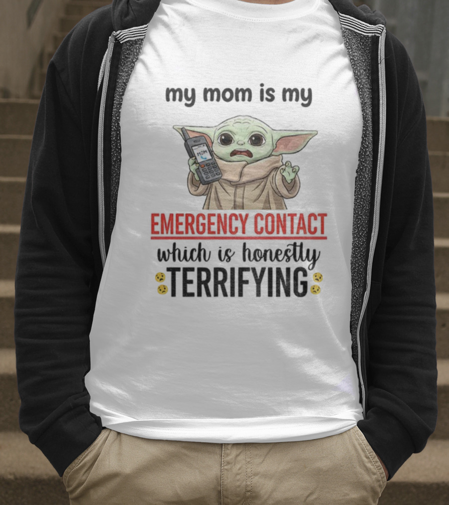 Baby Yoda My Mom Is My Emergency Contact Honestly Terrifying T-Shirt