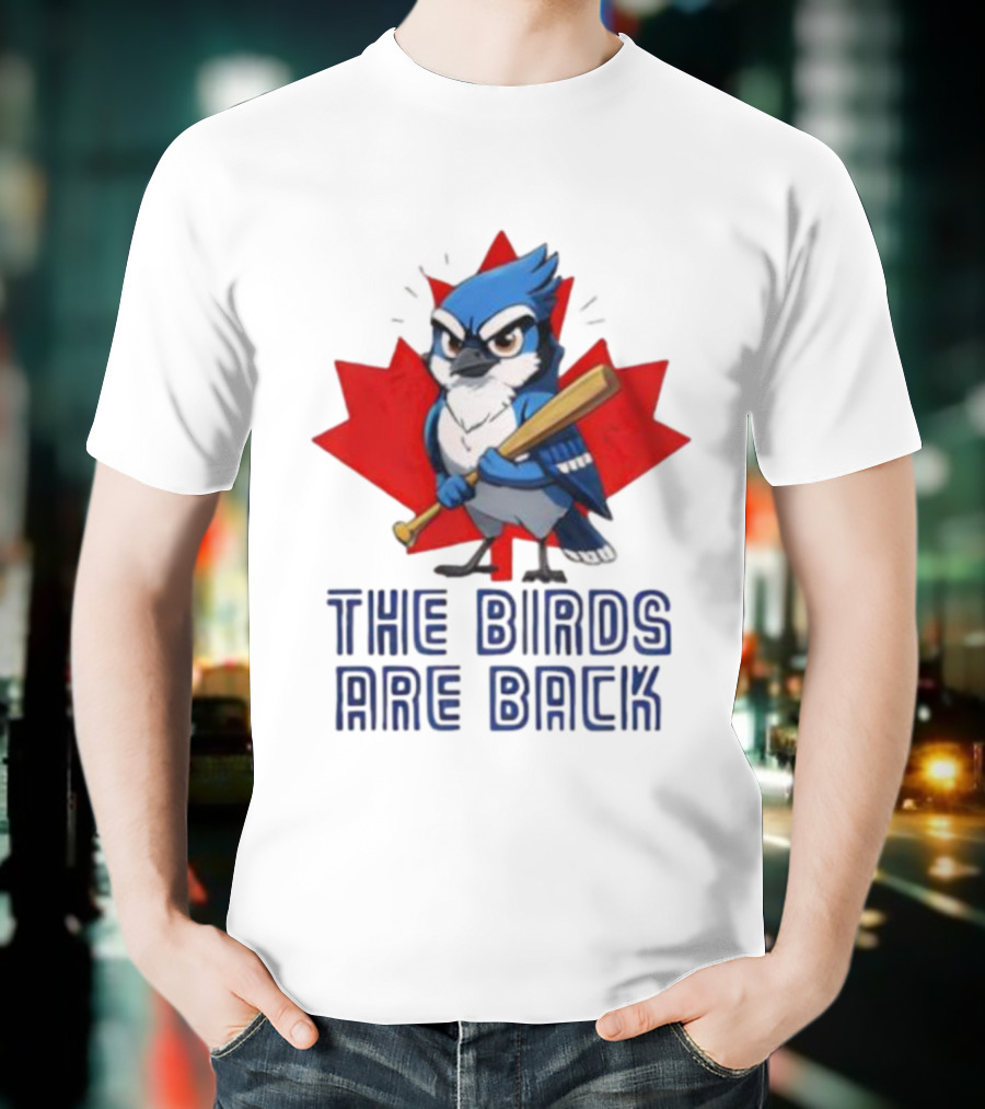 Blue Jays The Birds Are Back Baseball Humor Canada Maple Leaf T-Shirt