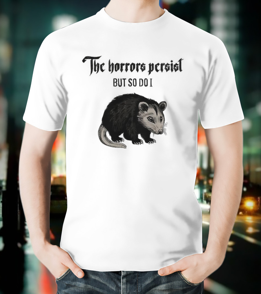 The Horrors Persist Opossum Resilience T-Shirt