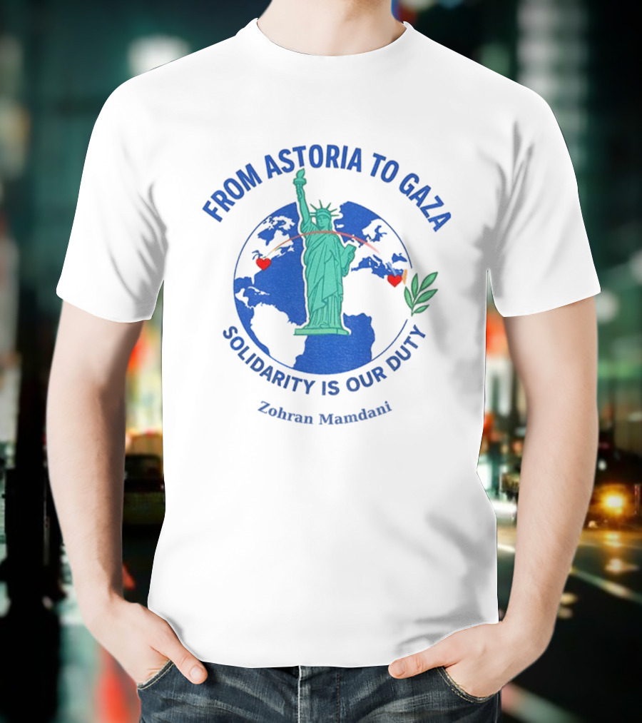 From Astoria To Gaza Solidarity Is Our Duty Zohran Mamdani Statue Of Liberty T-Shirt