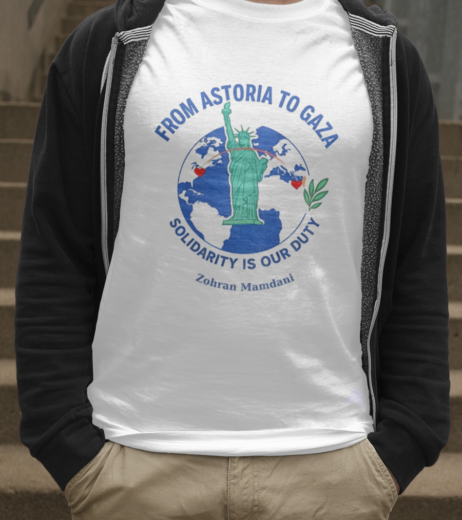 From Astoria To Gaza Solidarity Is Our Duty Zohran Mamdani Statue Of Liberty T-Shirt