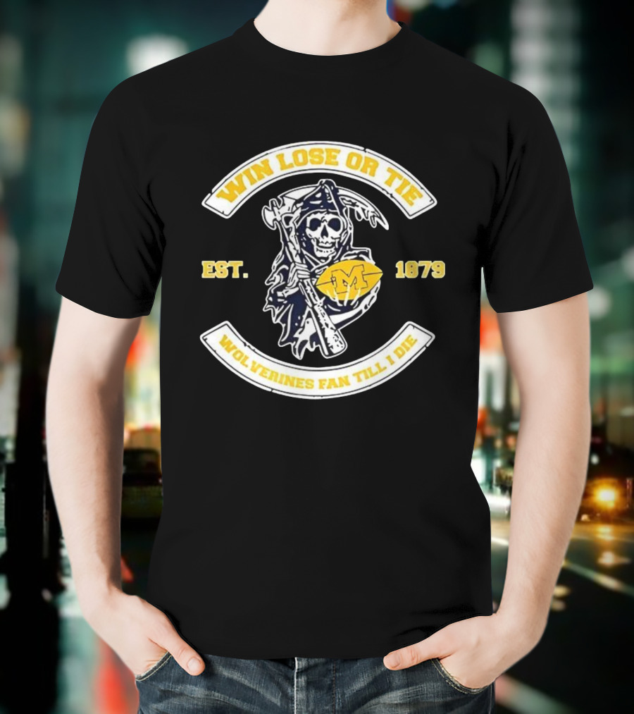 Win Lose Or Tie Wolverines Fan Till I Die Grim Reaper Michigan Est 1879 T-Shirt