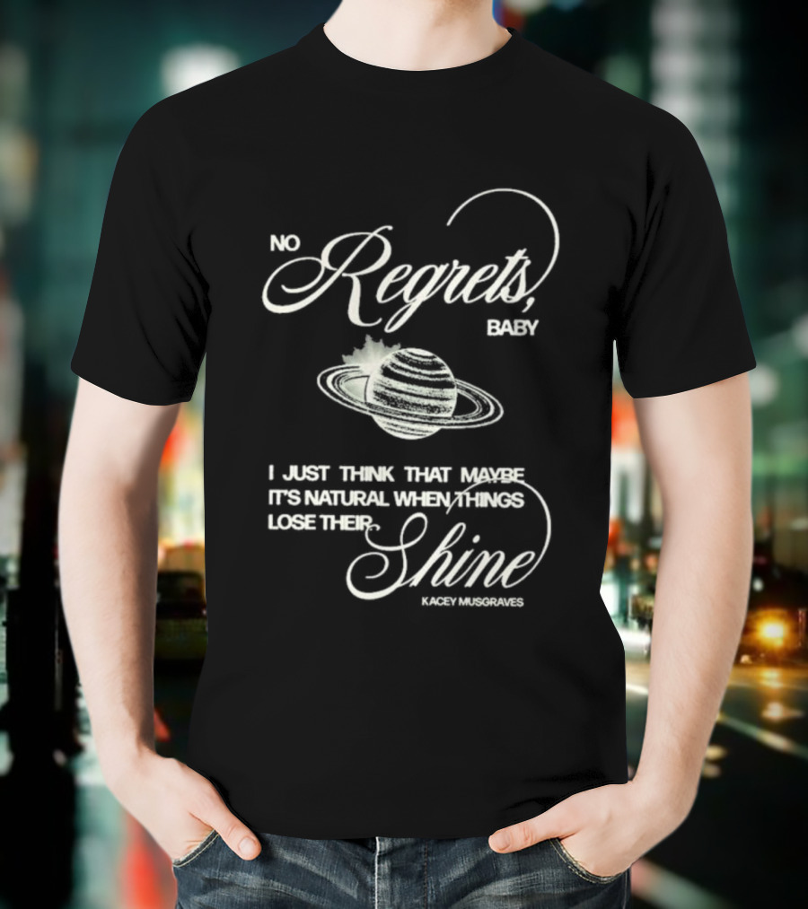 Kacey Musgraves No Regrets Baby It's Natural When Things Lose Their Shine T-Shirt