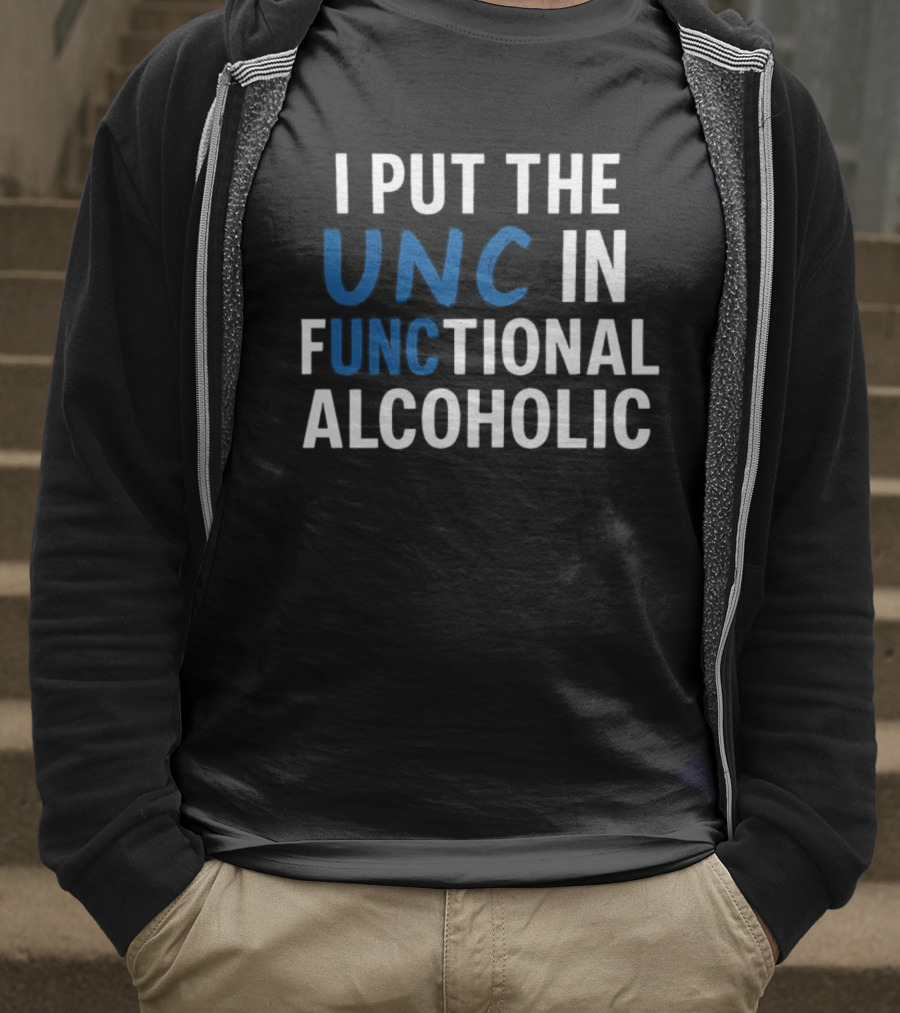 I Put The UNC In Functional Alcoholic Phrase T-Shirt