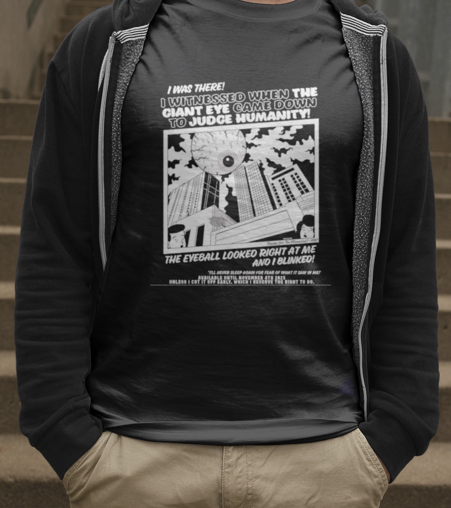 I Was There I Witnessed When The Giant Eye Came Down To Judge Humanity The Eyeball Looked Right At Me And I Blinked T-Shirt
