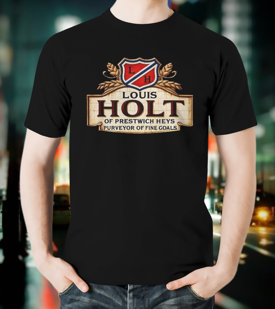 Louis Holt Of Prestwich Heys Purveyor Of Fine Goals T-Shirt