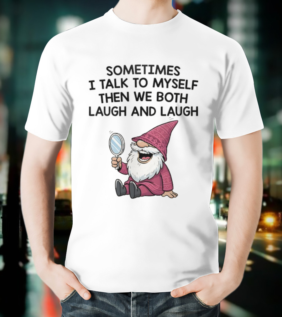 Gnome Sometimes I Talk To Myself Mirror Laughing Gnome T-Shirt