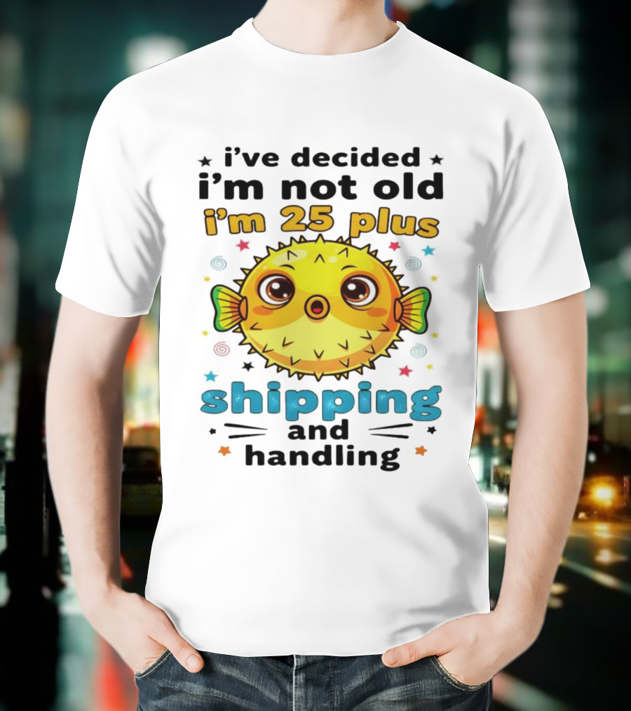 I've Decided I'm Not Old I'm 25 Plus Shipping And Handling Pufferfish T-Shirt