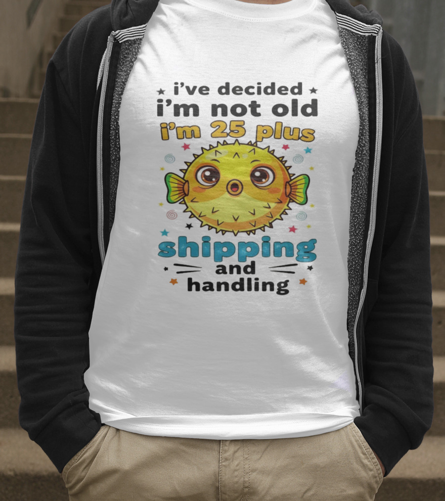 I've Decided I'm Not Old I'm 25 Plus Shipping And Handling Pufferfish T-Shirt