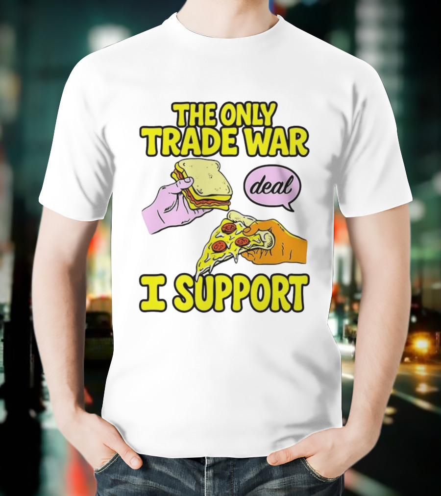 The Only Trade War I Support Sandwich And Pizza Deal T-Shirt