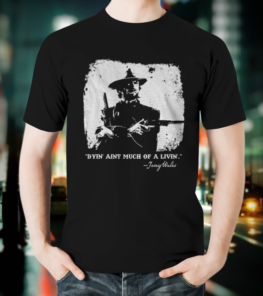 Josey Wales Dying Ain't Much Of A Living Quote T-Shirt