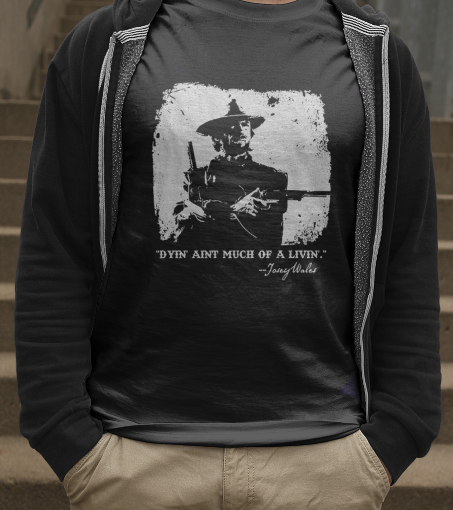 Josey Wales Dying Ain't Much Of A Living Quote T-Shirt