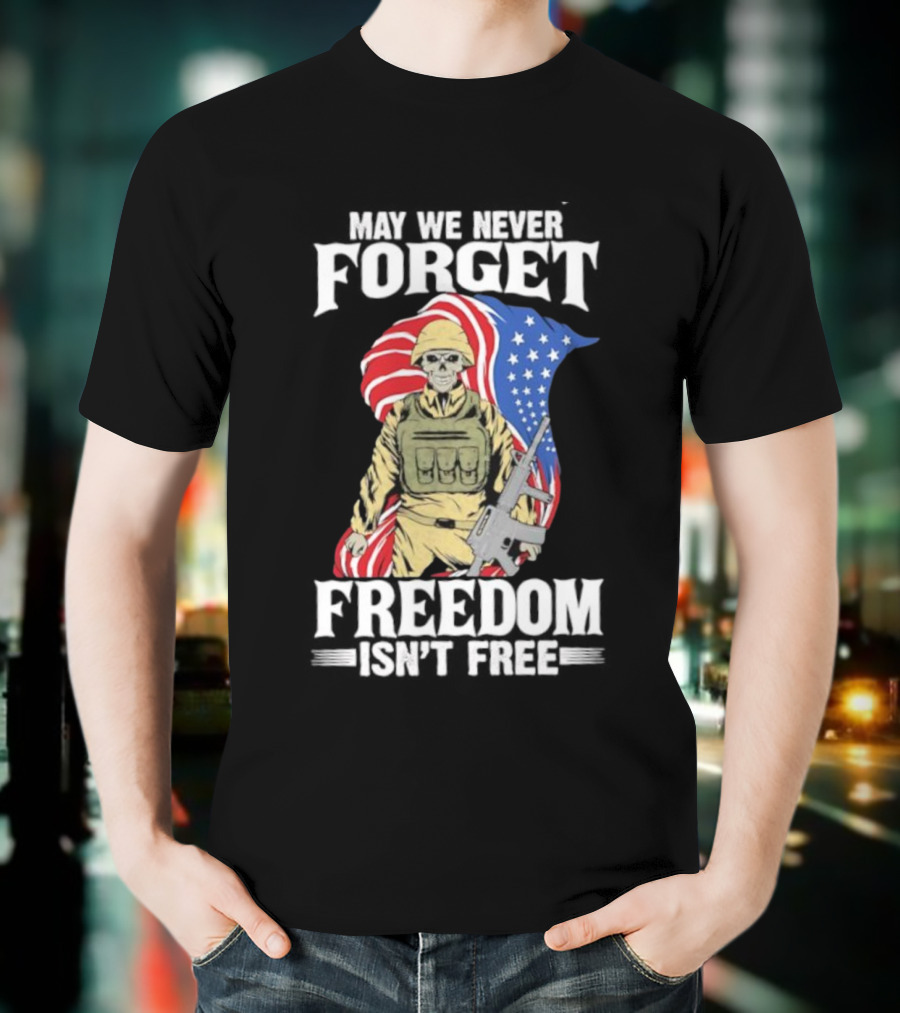 May We Never Forget Freedom Isn’t Free Skeleton Soldier American Flag T-Shirt