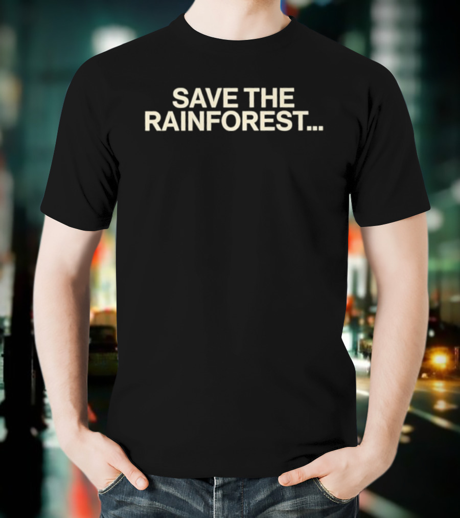 SAVE THE RAINFOREST Text For Environmental Awareness T-Shirt