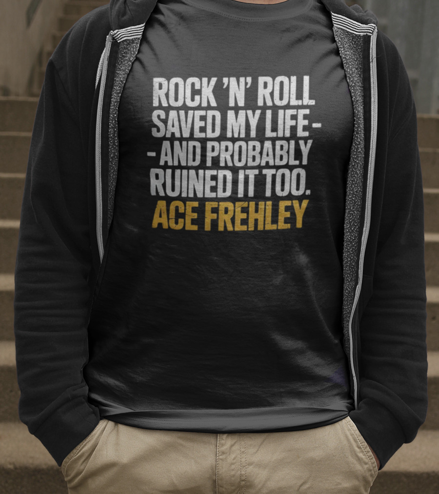 Ace Frehley Rock ‘N’ Roll Saved My Life And Probably Ruined It Too T-Shirt