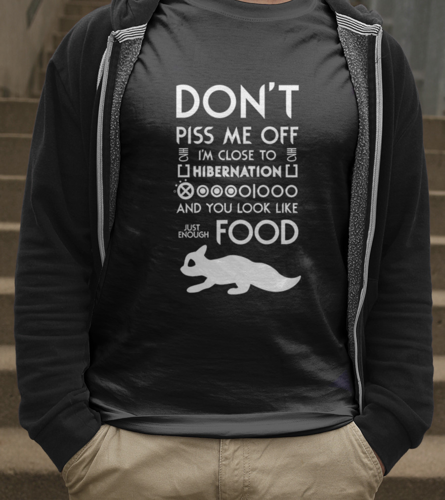 Don’t Piss Me Off I’m Close To Hibernation You Look Like Food T-Shirt