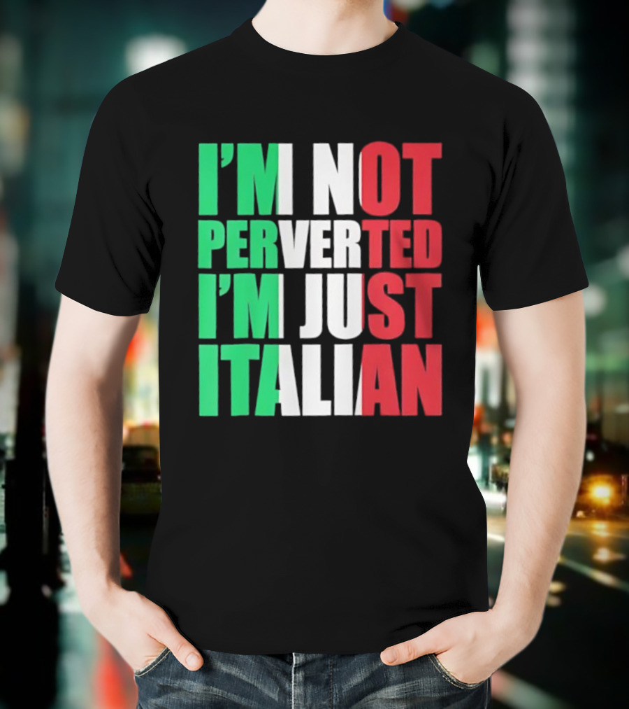 I’m Not Perverted I’m Just Italian Flag Colors Humor T-Shirt