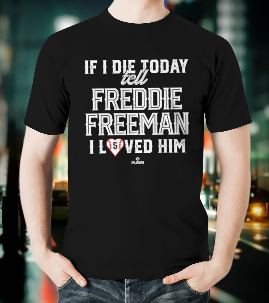 If I Die Today Tell Freddie Freeman I Loved Him Baseball Heart T-Shirt