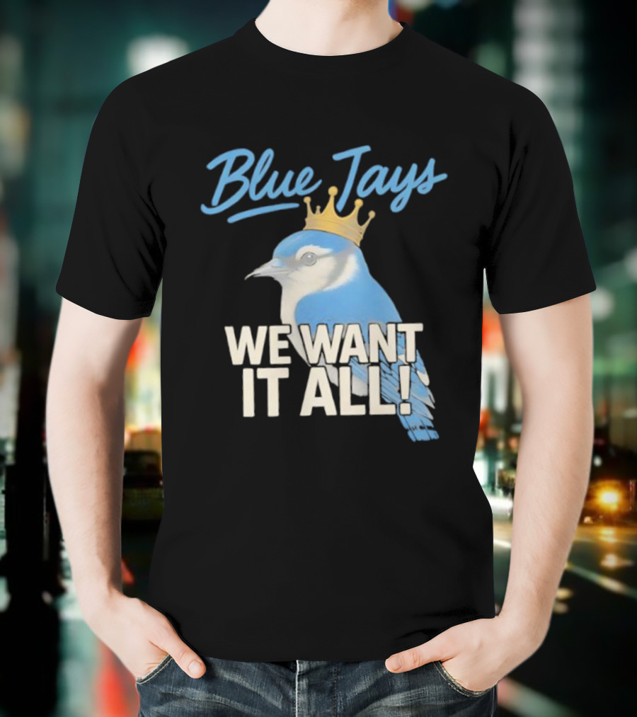 Blue Jays Crowned Bird We Want It All T-Shirt