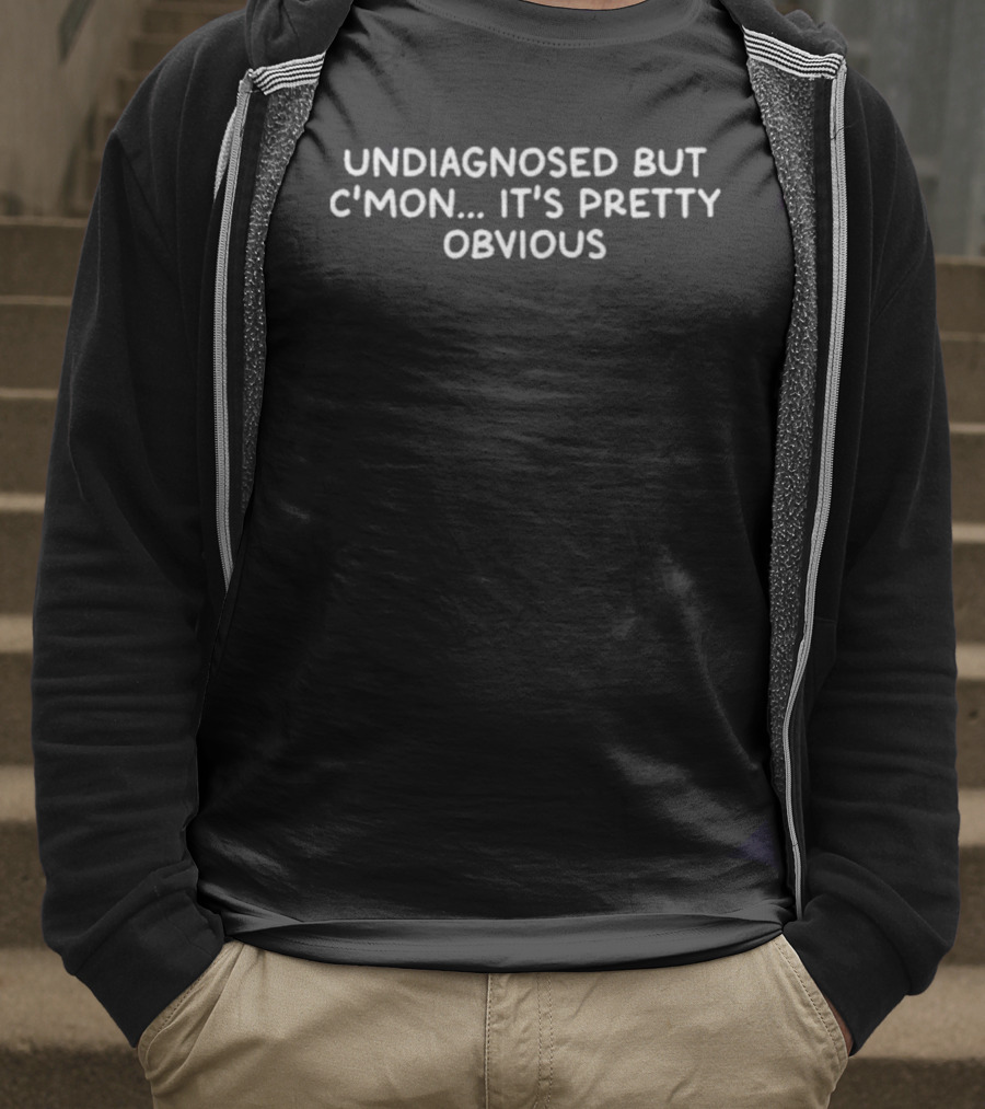 Undiagnosed But C'mon It's Pretty Obvious Fun Statement T-Shirt
