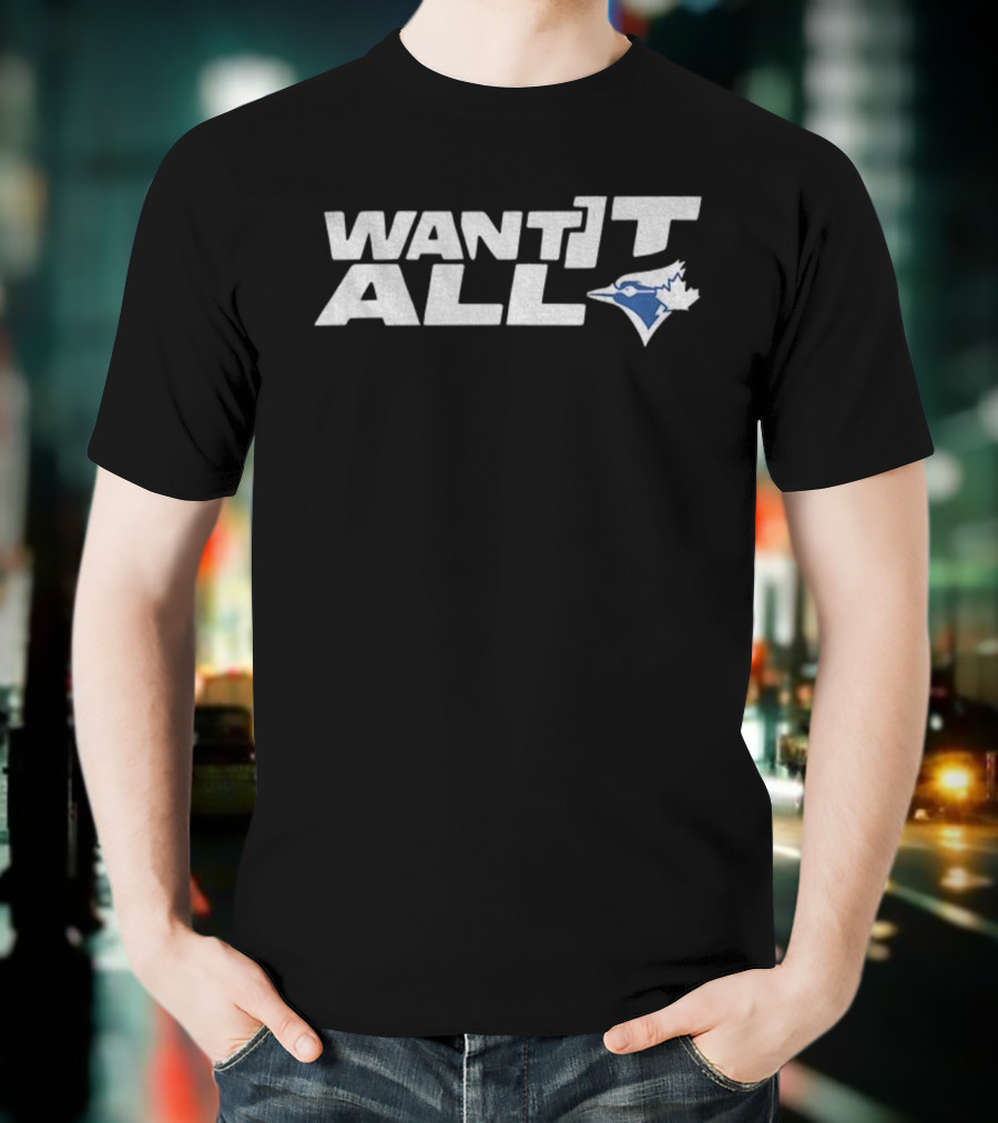 Toronto Blue Jays Want It All 2025 World Series Championship T-Shirt