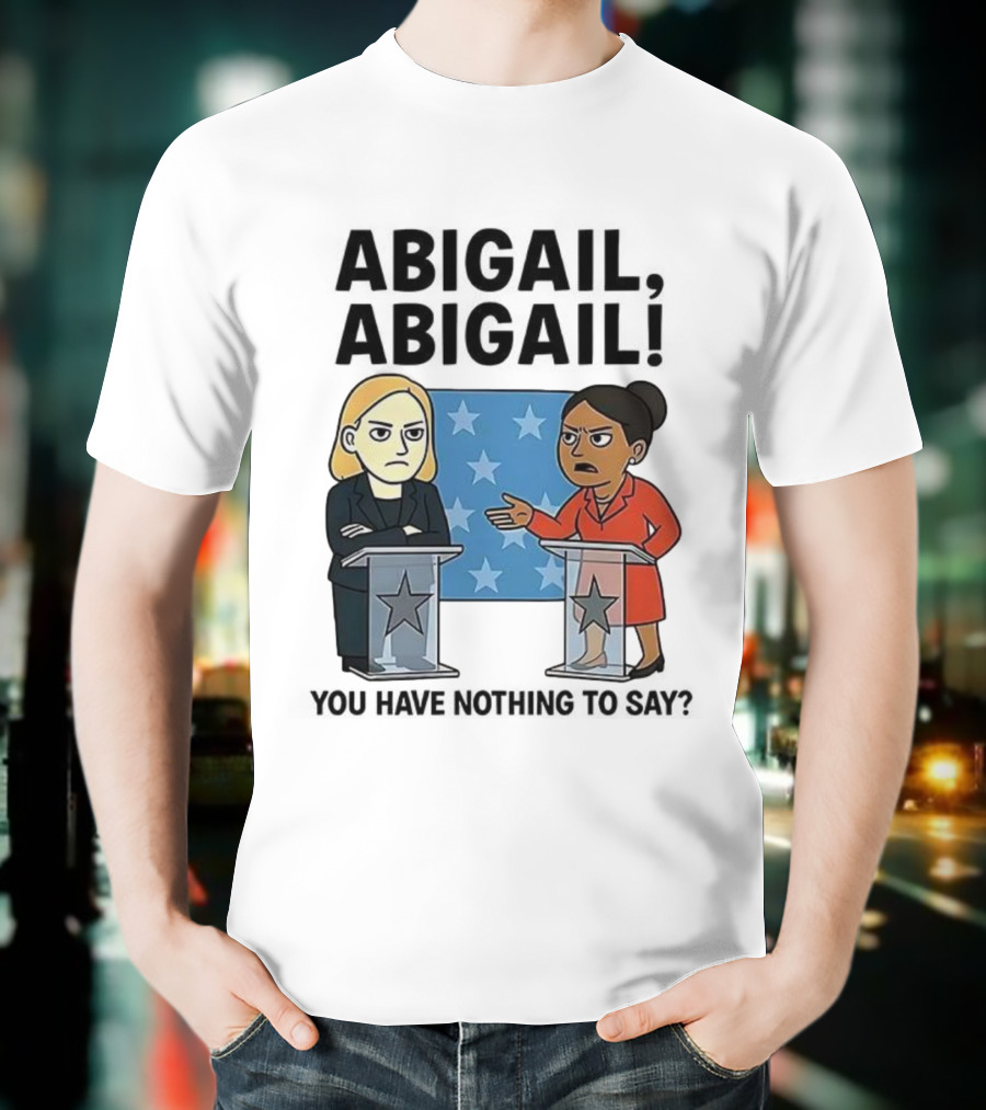Abigail You Have Nothing To Say Political Debate Cartoon T-Shirt