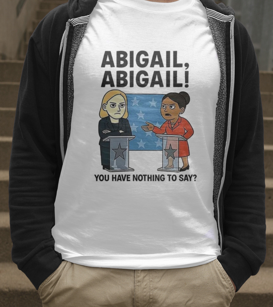 Abigail You Have Nothing To Say Political Debate Cartoon T-Shirt