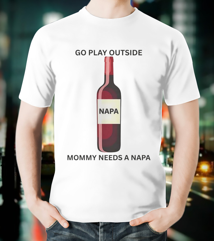 Go Play Outside Mommy Needs A Napa Wine Bottle T-Shirt