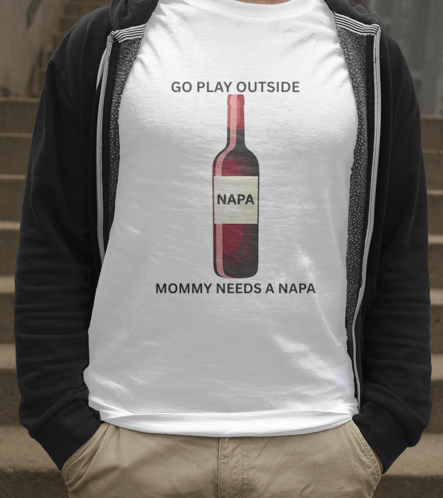 Go Play Outside Mommy Needs A Napa Wine Bottle T-Shirt