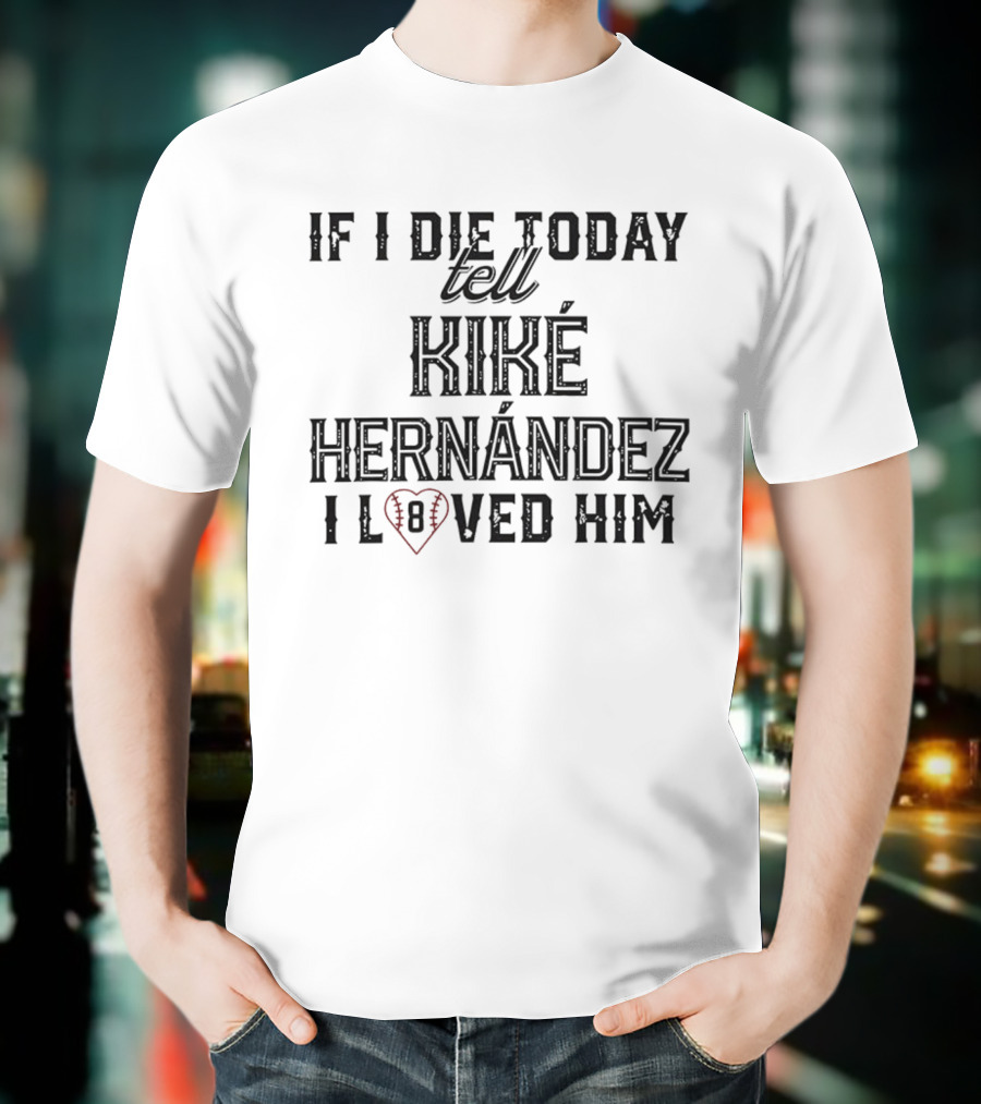If I Die Today Tell Kiké Hernández I Loved Him Baseball Heart T-Shirt