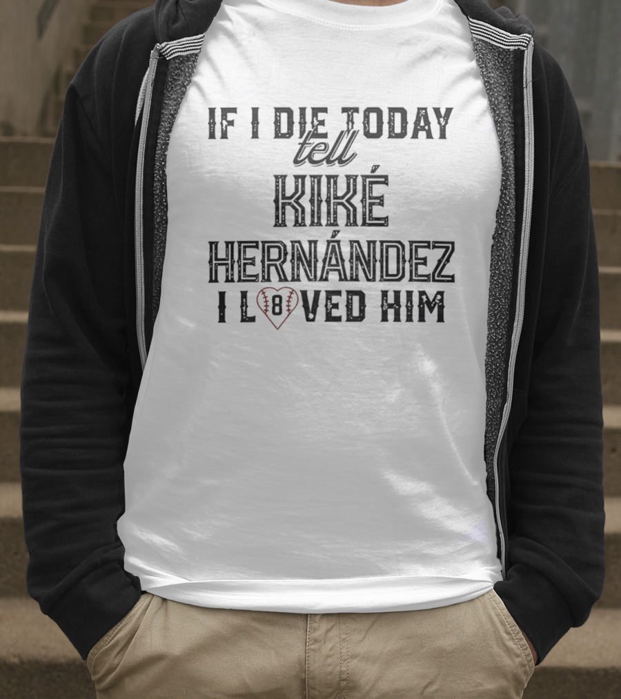 If I Die Today Tell Kiké Hernández I Loved Him Baseball Heart T-Shirt