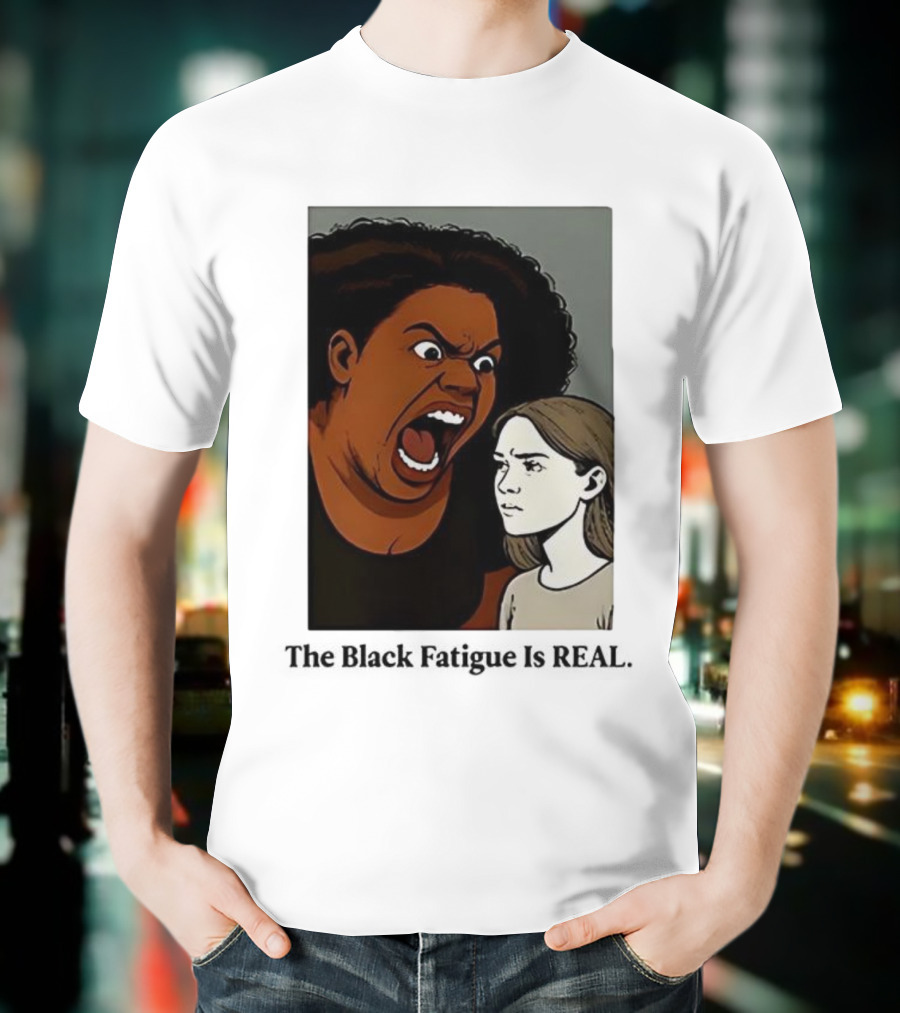 The Black Fatigue Is Real Comic Style Confrontation Insightful Commentary T-Shirt