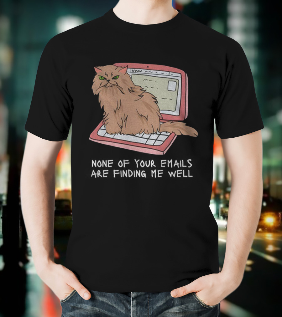 Cat None Of Your Emails Are Finding Me Well Sitting On Laptop T-Shirt