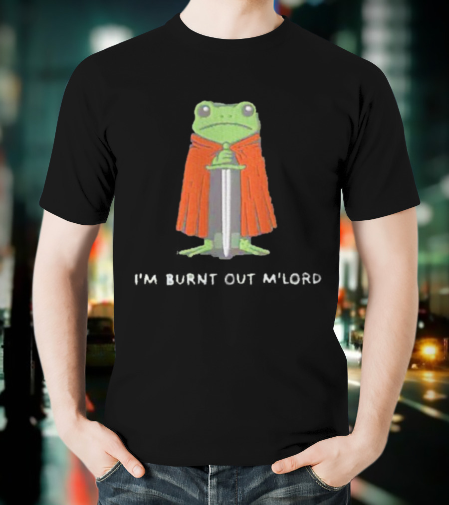 I'm Burnt Out M'Lord Frog With Sword And Cape T-Shirt